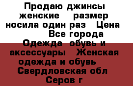 Продаю джинсы женские.44 размер носила один раз › Цена ­ 650 - Все города Одежда, обувь и аксессуары » Женская одежда и обувь   . Свердловская обл.,Серов г.